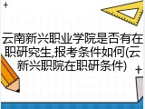 云南新兴职业学院是否有在职研究生,报考条件如何(云新兴职院在职研条件)