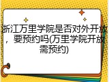 浙江万里学院是否对外开放，要预约吗(万里学院开放需预约)