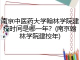 南京中医药大学翰林学院建校时间是哪一年？(南京翰林学院建校年)
