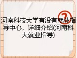 河南科技大学有没有就业指导中心，详细介绍(河南科大就业指导)