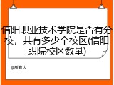 信阳职业技术学院是否有分校，共有多少个校区(信阳职院校区数量)