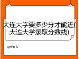 大连大学要多少分才能进(大连大学录取分数线)