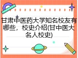 甘肃中医药大学知名校友有哪些，校史介绍(甘中医大名人校史)