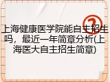 上海健康医学院能自主招生吗，最近一年简章分析(上海医大自主招生简章)