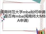 闽南师范大学mba如何申请，是否有mba(闽南师大MBA申请)
