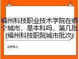 福州科技职业技术学院在哪个城市，是本科吗，第几批(福州科技职院城市批次)