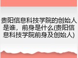 贵阳信息科技学院的创始人是谁，前身是什么(贵阳信息科技学院前身及创始人)