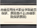赤峰应用技术职业学院能否保研，原因是什么(赤峰职院保研原因)