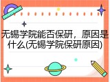 无锡学院能否保研，原因是什么(无锡学院保研原因)