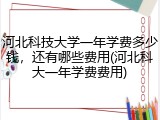 河北科技大学一年学费多少钱，还有哪些费用(河北科大一年学费费用)