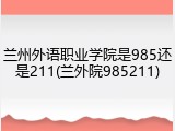 兰州外语职业学院是985还是211(兰外院985211)