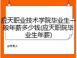 应天职业技术学院毕业生一般年薪多少钱(应天职院毕业生年薪)