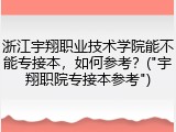 浙江宇翔职业技术学院能不能专接本，如何参考？("宇翔职院专接本参考")