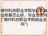 德州科技职业学院毕业后就业前景怎么样，毕业生去向("德州科技职业学院就业去向")