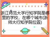 浙江师范大学行知学院是哪里的学校，在哪个城市(浙师大行知学院位置)