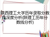 陕西理工大学历年录取分数线深度分析(陕理工历年分数线分析)