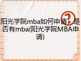 阳光学院mba如何申请，是否有mba(阳光学院MBA申请)