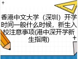 香港中文大学（深圳）开学时间一般什么时候，新生入校注意事项(港中深开学新生指南)