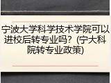 宁波大学科学技术学院可以进校后转专业吗？(宁大科院转专业政策)