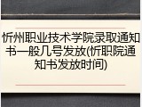 忻州职业技术学院录取通知书一般几号发放(忻职院通知书发放时间)