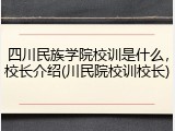 四川民族学院校训是什么，校长介绍(川民院校训校长)