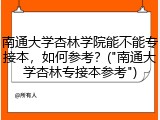南通大学杏林学院能不能专接本，如何参考？("南通大学杏林专接本参考")
