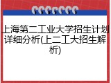 上海第二工业大学招生计划详细分析(上二工大招生解析)