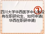 四川大学华西医学中心有没有在职研究生，如何申请(华西在职研申请)