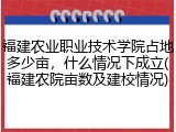 福建农业职业技术学院占地多少亩，什么情况下成立(福建农院亩数及建校情况)