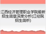 江西经济管理职业学院最新招生简章深度分析(江经院招生简析)
