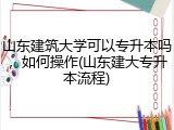 山东建筑大学可以专升本吗，如何操作(山东建大专升本流程)