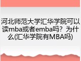 河北师范大学汇华学院可以读mba或者emba吗？为什么(汇华学院有MBA吗)