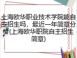 上海欧华职业技术学院能自主招生吗，最近一年简章分析(上海欧华职院自主招生简章)