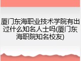 厦门东海职业技术学院有出过什么知名人士吗(厦门东海职院知名校友)