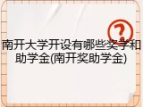 南开大学开设有哪些奖学和助学金(南开奖助学金)