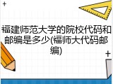 福建师范大学的院校代码和邮编是多少(福师大代码邮编)
