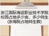 浙江国际海运职业技术学院校园占地多少亩，多少师生(浙海院占地师生数)