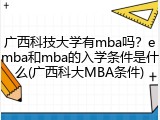 广西科技大学有mba吗？emba和mba的入学条件是什么(广西科大MBA条件)