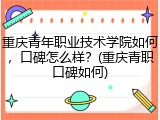 重庆青年职业技术学院如何，口碑怎么样？(重庆青职口碑如何)