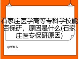 石家庄医学高等专科学校能否保研，原因是什么(石家庄医专保研原因)