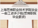上海思博职业技术学院毕业一般工资多少钱(思博职院毕业薪资)