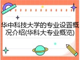 华中科技大学的专业设置概况介绍(华科大专业概览)