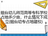 烟台幼儿师范高等专科学校占地多少亩，什么情况下成立(烟台幼专占地建校)
