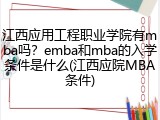 江西应用工程职业学院有mba吗？emba和mba的入学条件是什么(江西应院MBA条件)