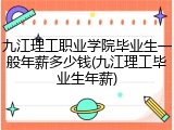九江理工职业学院毕业生一般年薪多少钱(九江理工毕业生年薪)