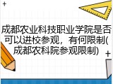 成都农业科技职业学院是否可以进校参观，有何限制(成都农科院参观限制)