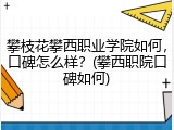 攀枝花攀西职业学院如何，口碑怎么样？(攀西职院口碑如何)