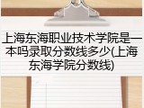 上海东海职业技术学院是一本吗录取分数线多少(上海东海学院分数线)