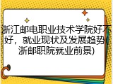 浙江邮电职业技术学院好不好，就业现状及发展趋势(浙邮职院就业前景)