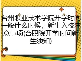 台州职业技术学院开学时间一般什么时候，新生入校注意事项(台职院开学时间新生须知)